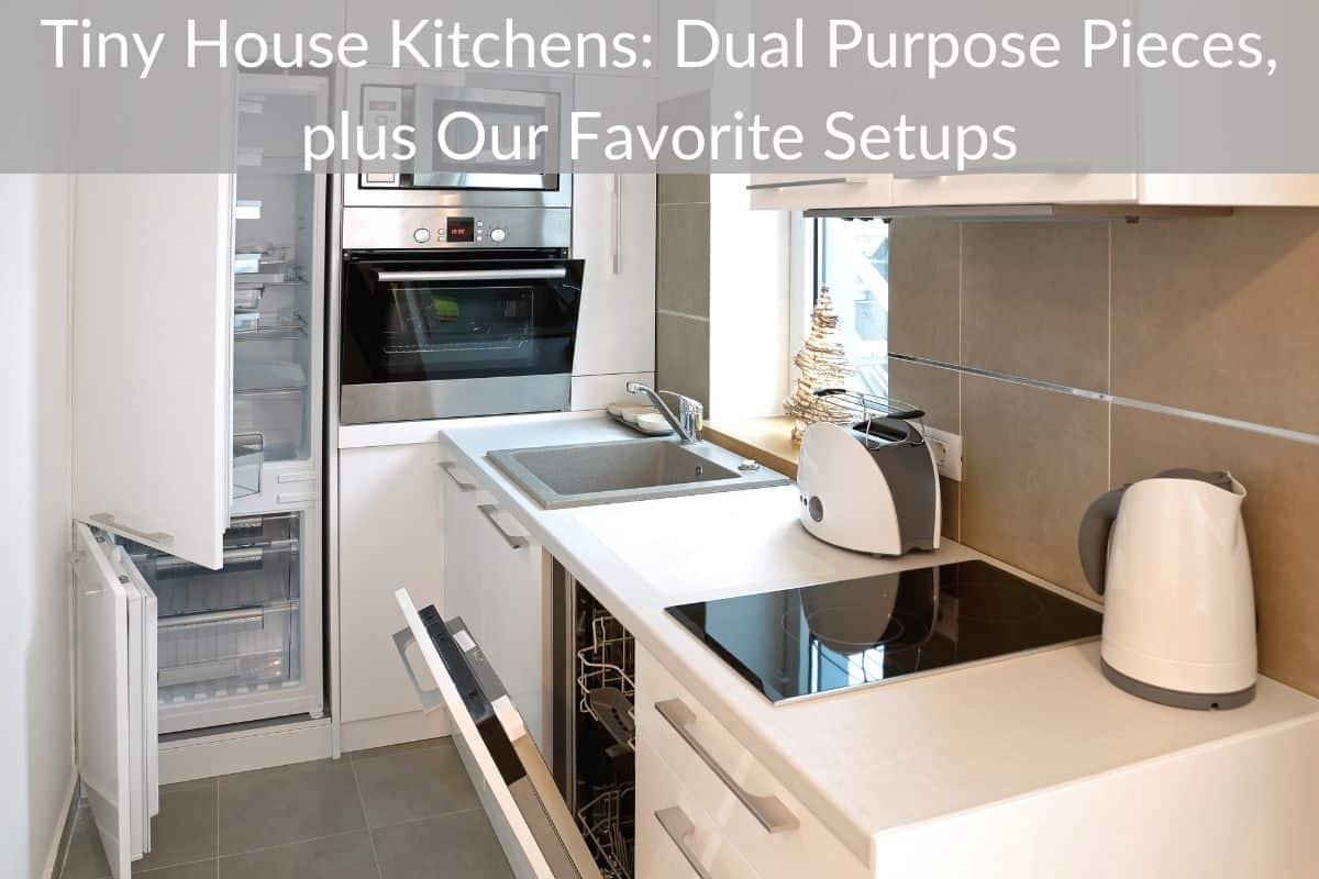 Tiny House Kitchens: Dual Purpose Pieces, plus Our Favorite Setups