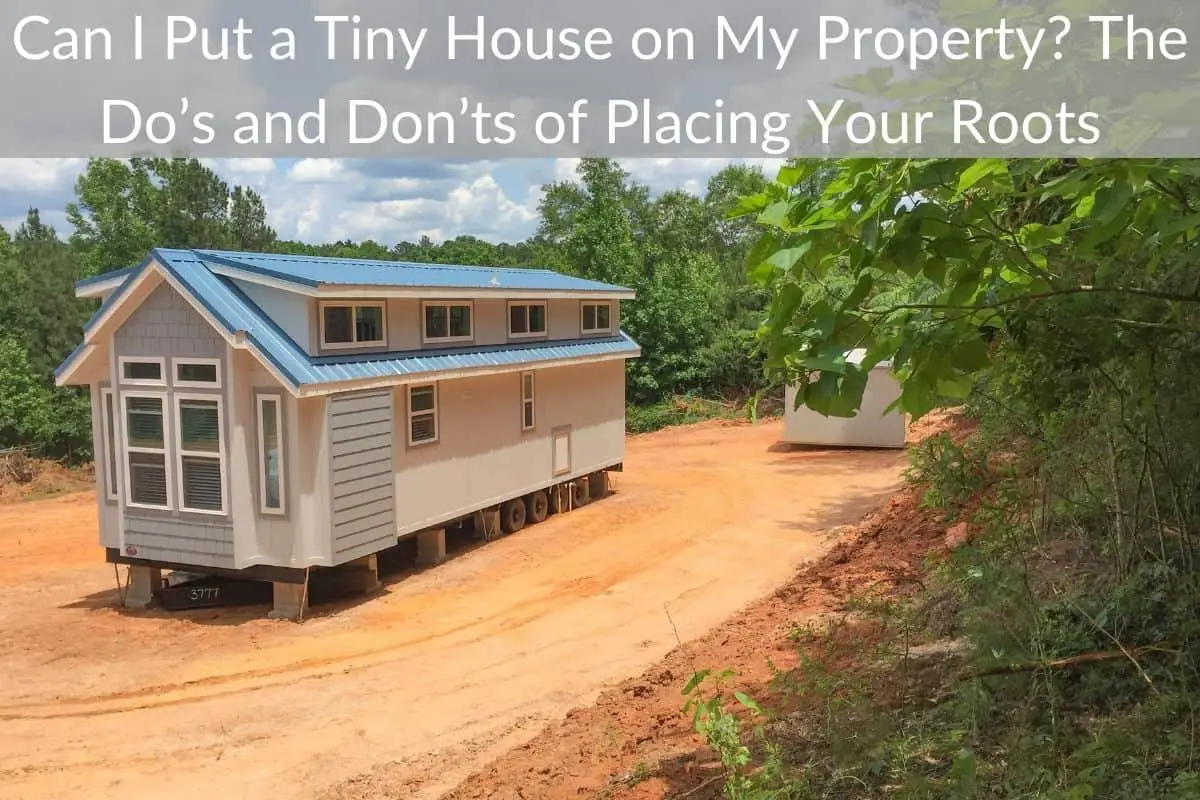 Can I Put a Tiny House on My Property? The Do’s and Don’ts of Placing Your Roots