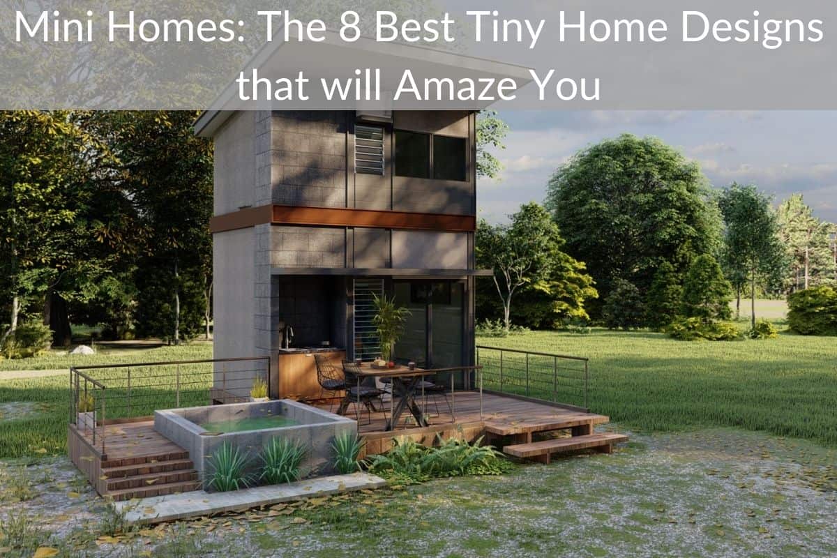 Mini Homes: The 8 Best Tiny Home Designs that will Amaze You